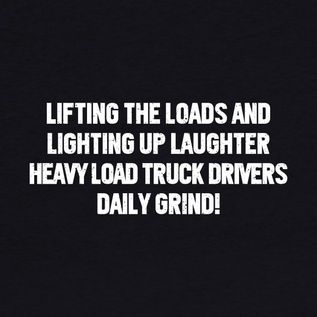 Heavy Load Truck Drivers' Daily Grind! by trendynoize